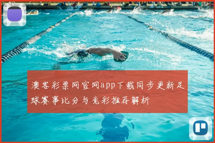 澳客彩票网官网app下载同步更新足球赛事比分与竞彩推荐解析