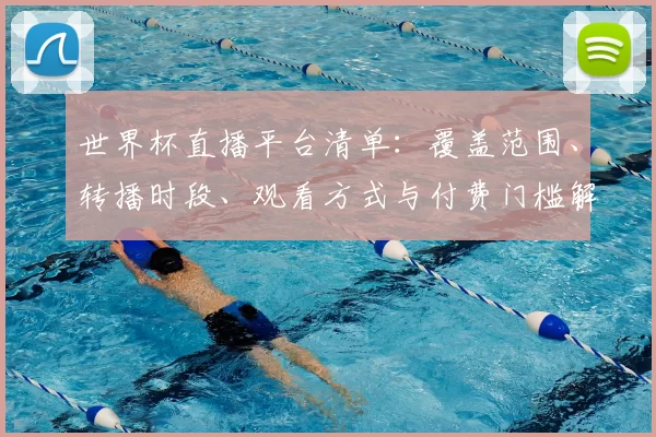 世界杯直播平台清单：覆盖范围、转播时段、观看方式与付费门槛解读