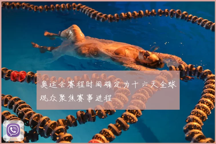 奥运会赛程时间确定为十六天全球观众聚焦赛事进程