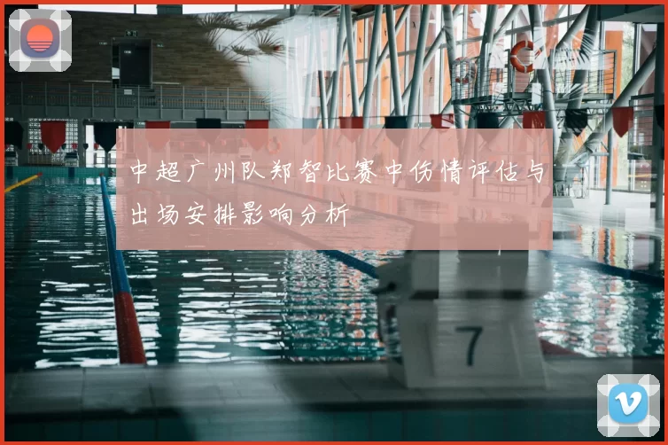 中超广州队郑智比赛中伤情评估与出场安排影响分析