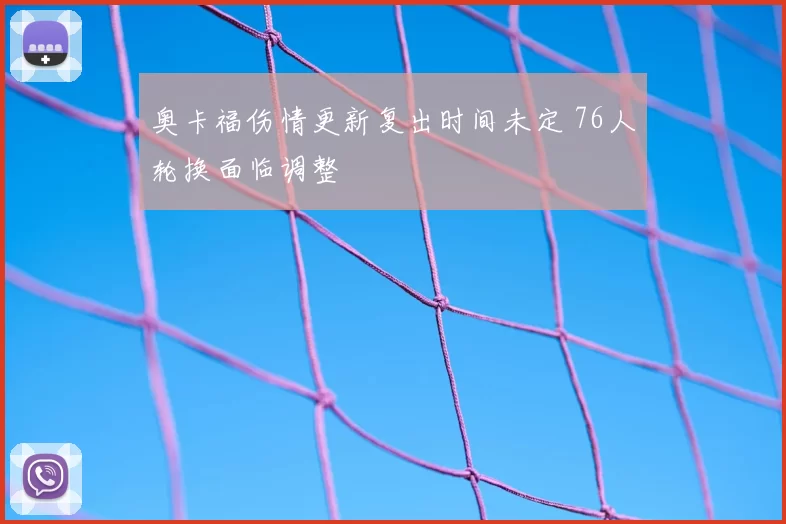 奥卡福伤情更新复出时间未定 76人轮换面临调整