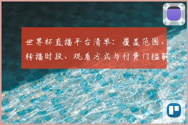 世界杯直播平台清单：覆盖范围、转播时段、观看方式与付费门槛解读
