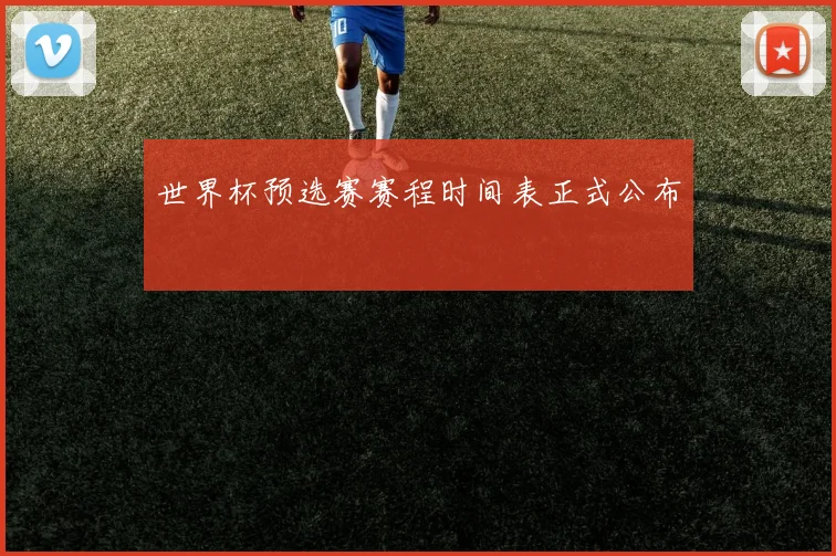 世界杯预选赛赛程时间表正式公布